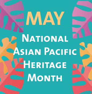 Graphic with  the text "May Asian Pacific Heritage Month"